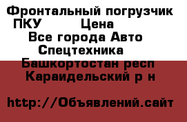 Фронтальный погрузчик ПКУ 0.8  › Цена ­ 78 000 - Все города Авто » Спецтехника   . Башкортостан респ.,Караидельский р-н